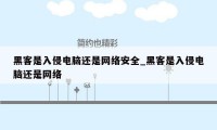 黑客是入侵电脑还是网络安全_黑客是入侵电脑还是网络