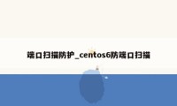 端口扫描防护_centos6防端口扫描