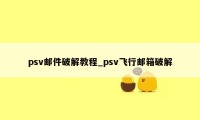 psv邮件破解教程_psv飞行邮箱破解