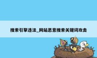 搜索引擎违法_网站恶意搜索关键词攻击