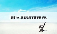 黑客ios_黑客软件下载苹果手机