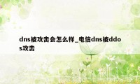 dns被攻击会怎么样_电信dns被ddos攻击