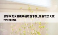 黑客攻击大厦视频播放器下载_黑客攻击大厦视频播放器