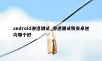 android渗透测试_渗透测试和安卓逆向哪个好