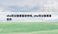 vba可以做黑客软件吗_vba可以做黑客软件