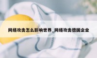 网络攻击怎么影响世界_网络攻击德国企业