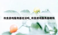 攻击游戏服务器犯法吗_攻击游戏服务器赚钱