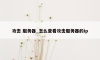 攻击 服务器_怎么查看攻击服务器的ip