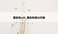 堡垒机ssh_堡垒机端口扫描