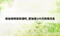 新加坡网络有墙吗_新加坡150万网络攻击