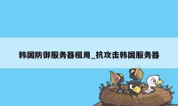 韩国防御服务器租用_抗攻击韩国服务器