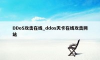 DDoS攻击在线_ddos天卡在线攻击网站
