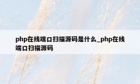 php在线端口扫描源码是什么_php在线端口扫描源码