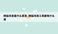 网站攻击是什么意思_网站攻击工具都有什么用