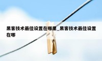 黑客技术最佳设置在哪里_黑客技术最佳设置在哪