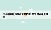 全球黑客网络攻击实时地图_黑客攻击军用网络