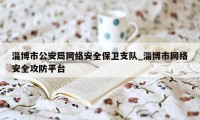 淄博市公安局网络安全保卫支队_淄博市网络安全攻防平台