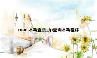 mac 木马查杀_ip查询木马程序