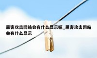 黑客攻击网站会有什么显示嘛_黑客攻击网站会有什么显示