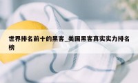 世界排名前十的黑客_美国黑客真实实力排名榜