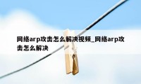 网络arp攻击怎么解决视频_网络arp攻击怎么解决