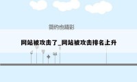 网站被攻击了_网站被攻击排名上升