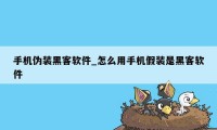 手机伪装黑客软件_怎么用手机假装是黑客软件