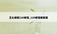 怎么破解126邮箱_126邮箱破解器