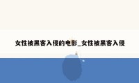 女性被黑客入侵的电影_女性被黑客入侵