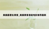 美国最著名黑客_美国黑客悬疑电影推荐最新