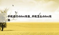 手机进行ddos攻击_手机怎么ddos攻击