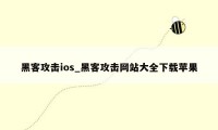 黑客攻击ios_黑客攻击网站大全下载苹果