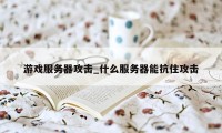 游戏服务器攻击_什么服务器能抗住攻击