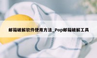 邮箱破解软件使用方法_Pop邮箱破解工具