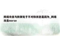 网络攻击与防御处于不对称状态是因为_网络攻击norse