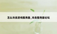 怎么攻击游戏服务器_攻击服务器论坛