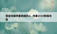 曾经攻破阿里网络的人_阿里2015网络攻击