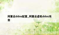 阿里云ddos配置_阿里云虚机ddos攻击