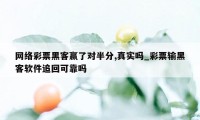 网络彩票黑客赢了对半分,真实吗_彩票输黑客软件追回可靠吗