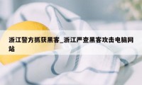 浙江警方抓获黑客_浙江严查黑客攻击电脑网站