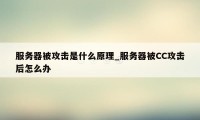 服务器被攻击是什么原理_服务器被CC攻击后怎么办