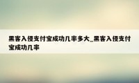 黑客入侵支付宝成功几率多大_黑客入侵支付宝成功几率