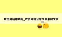 攻击网站赚钱吗_攻击网站分享文案素材文字