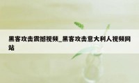 黑客攻击震撼视频_黑客攻击意大利人视频网站