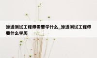 渗透测试工程师需要学什么_渗透测试工程师要什么学历