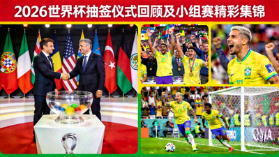 2026世界杯抽签仪式回顾及小组赛精彩集锦