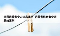 泄露消费者个人信息案例_消费者信息安全泄露的案例