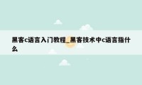 黑客c语言入门教程_黑客技术中c语言指什么