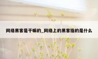 网络黑客是干嘛的_网络上的黑客指的是什么