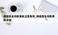 网络安全攻防演练注意事项_网络安全攻防演练术语